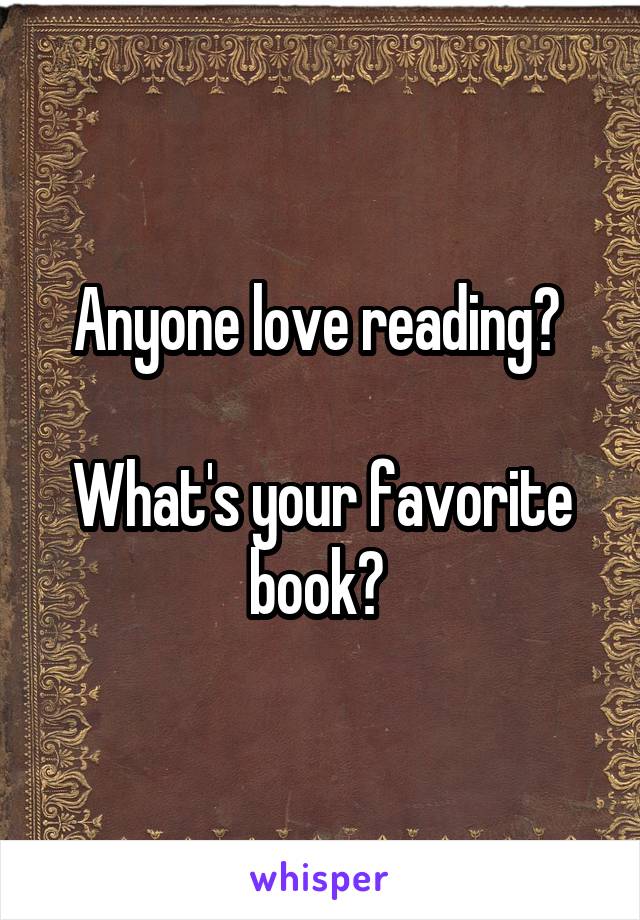 Anyone love reading? 

What's your favorite book? 