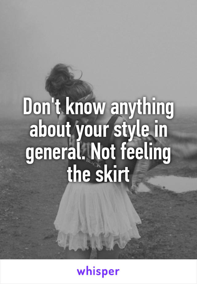 Don't know anything about your style in general. Not feeling the skirt