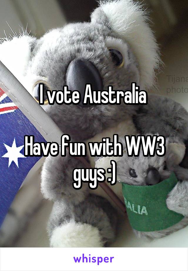 I vote Australia 

Have fun with WW3 guys :)