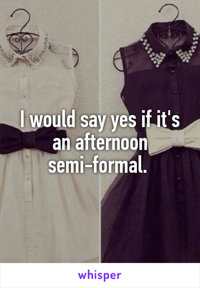 I would say yes if it's an afternoon semi-formal. 