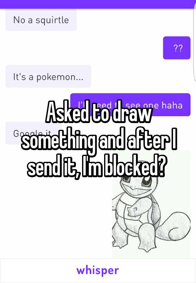Asked to draw something and after I send it, I'm blocked? 