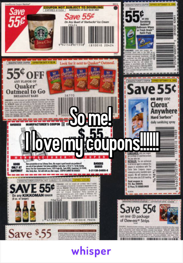 So me! 
I love my coupons!!!!!!