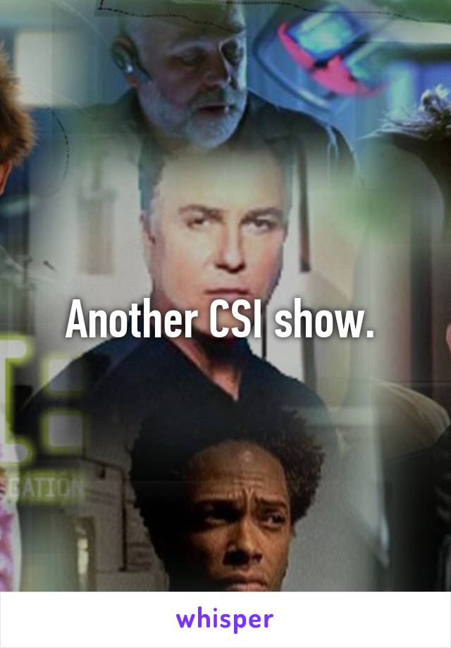 Another CSI show. 