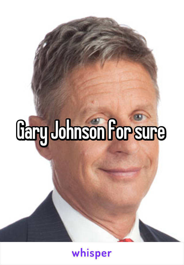 Gary Johnson for sure 