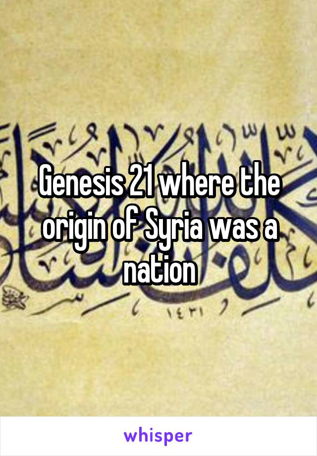 Genesis 21 where the origin of Syria was a nation