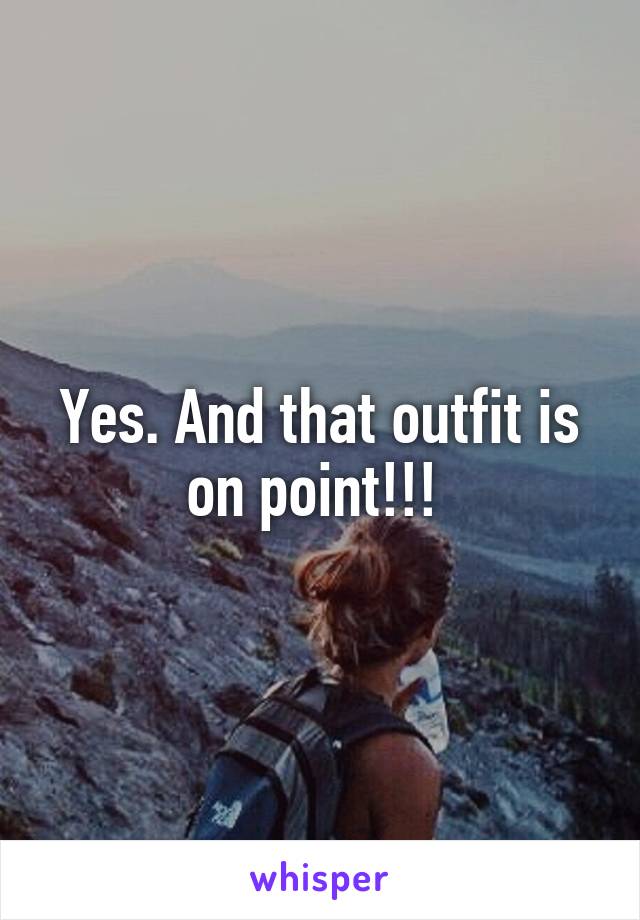 Yes. And that outfit is on point!!! 
