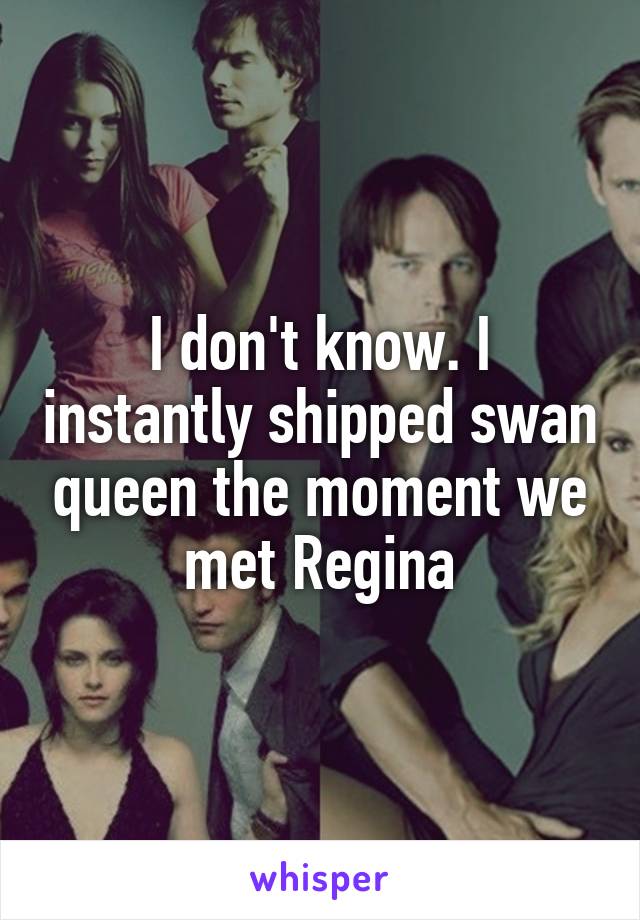 I don't know. I instantly shipped swan queen the moment we met Regina