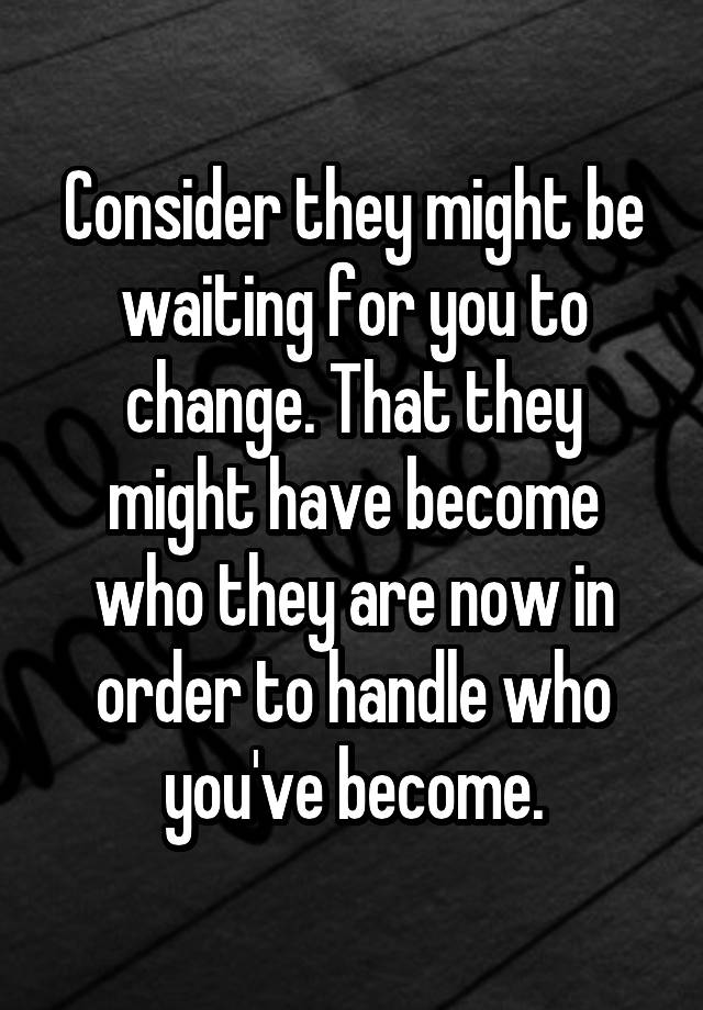 consider-they-might-be-waiting-for-you-to-change-that-they-might-have