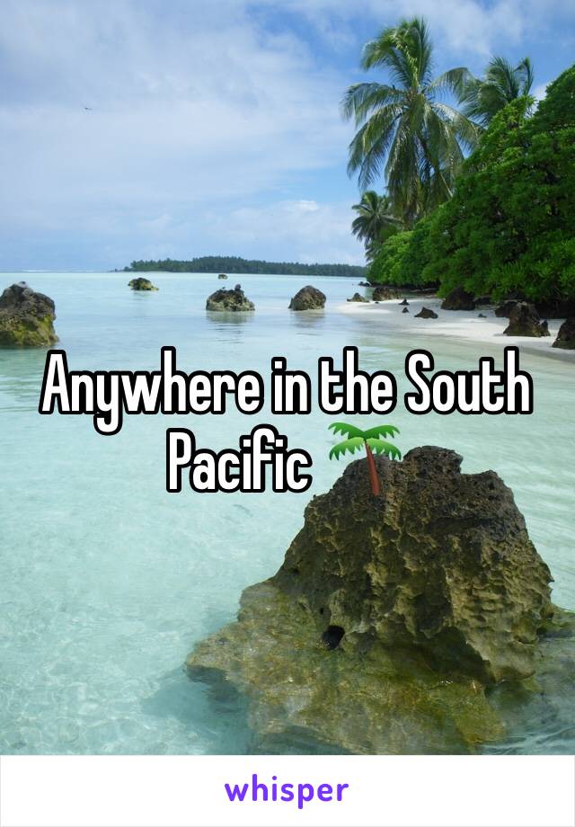 Anywhere in the South Pacific 🌴