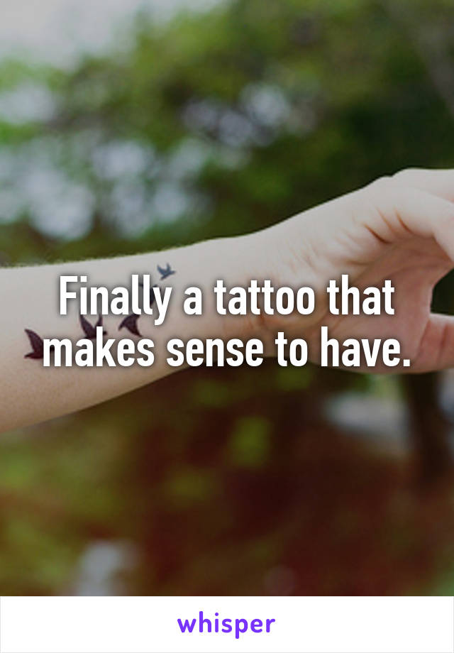 Finally a tattoo that makes sense to have.
