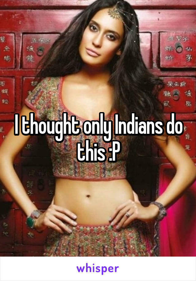 I thought only Indians do this :P