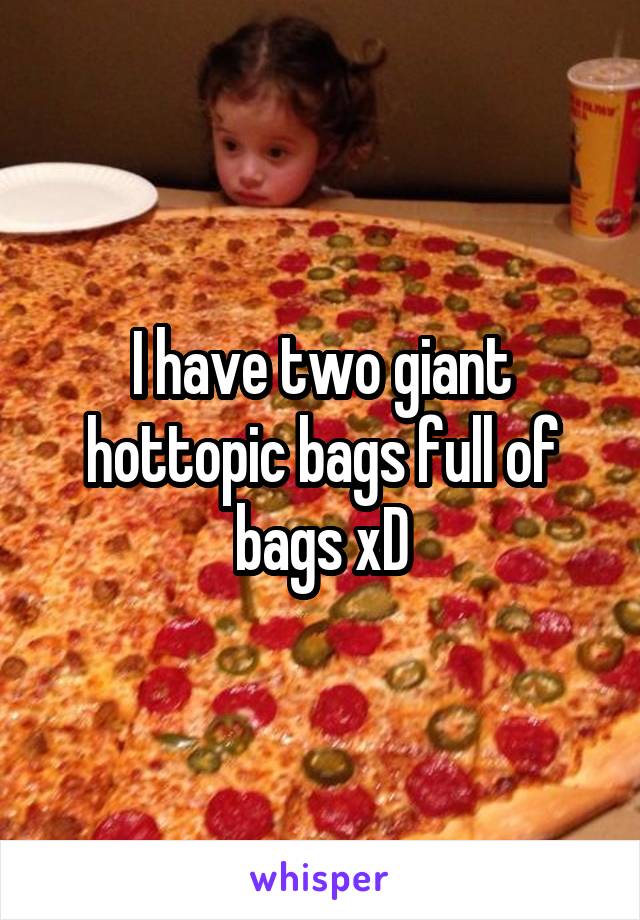 I have two giant hottopic bags full of bags xD