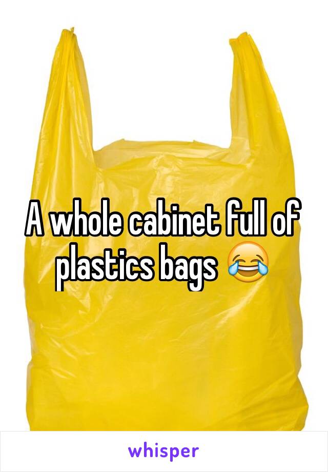 A whole cabinet full of plastics bags 😂