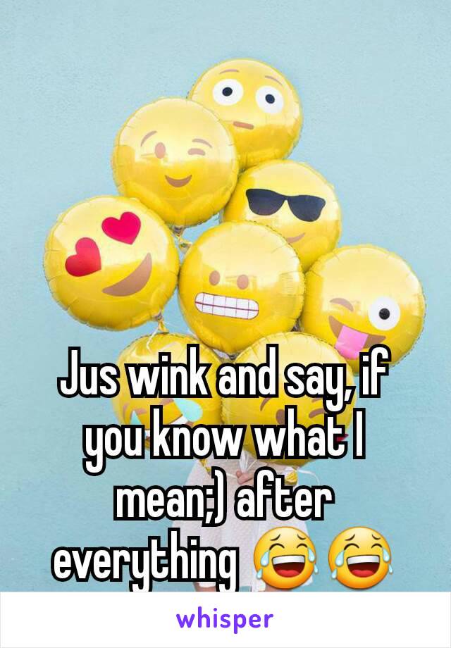 Jus wink and say, if you know what I mean;) after everything 😂😂