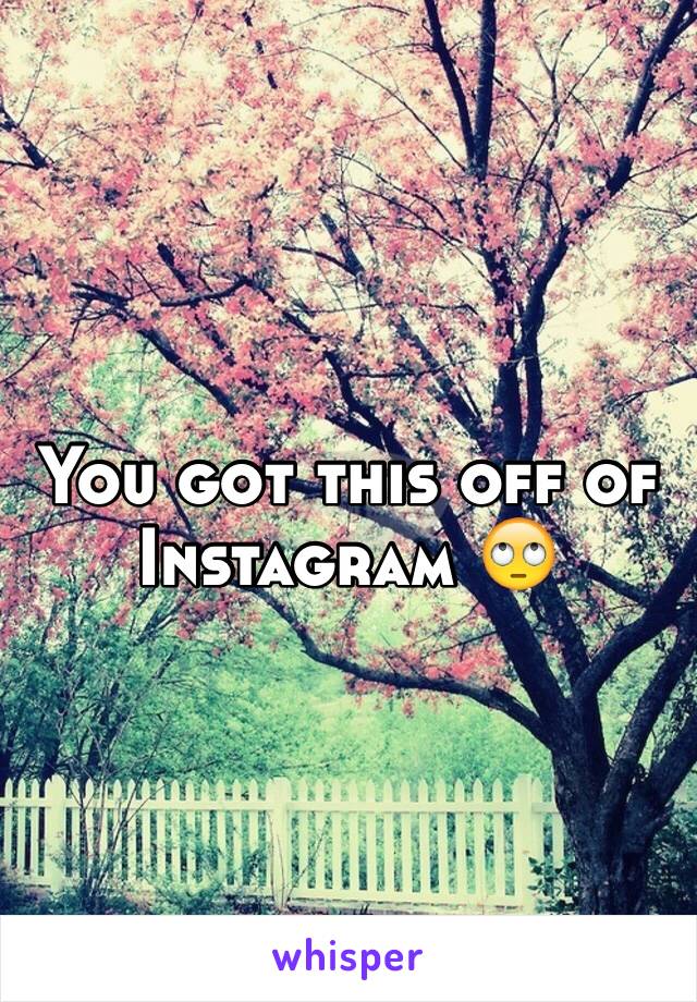 You got this off of Instagram 🙄