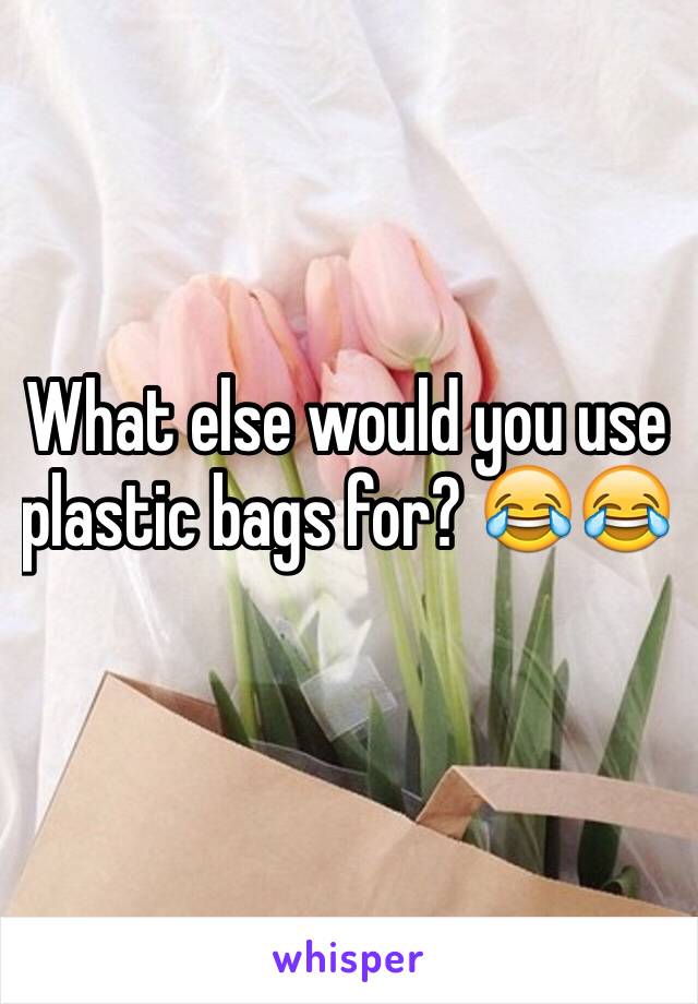 What else would you use plastic bags for? 😂😂