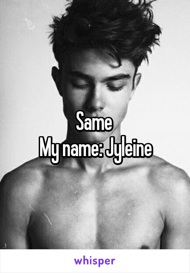 Same 
My name: Jyleine