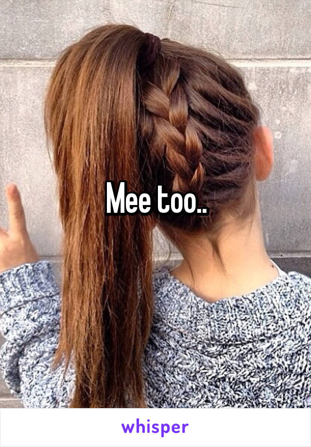 Mee too..
