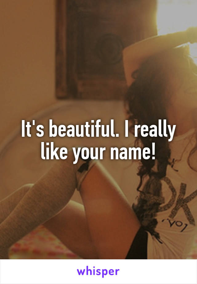 It's beautiful. I really like your name!