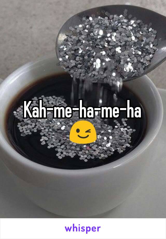 Kah-me-ha-me-ha 😉