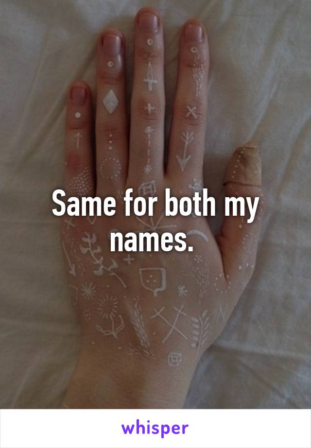 Same for both my names. 