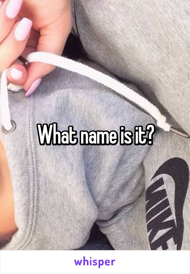 What name is it?