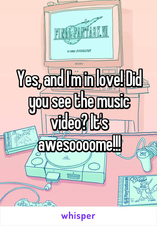 Yes, and I'm in love! Did you see the music video? It's awesoooome!!!