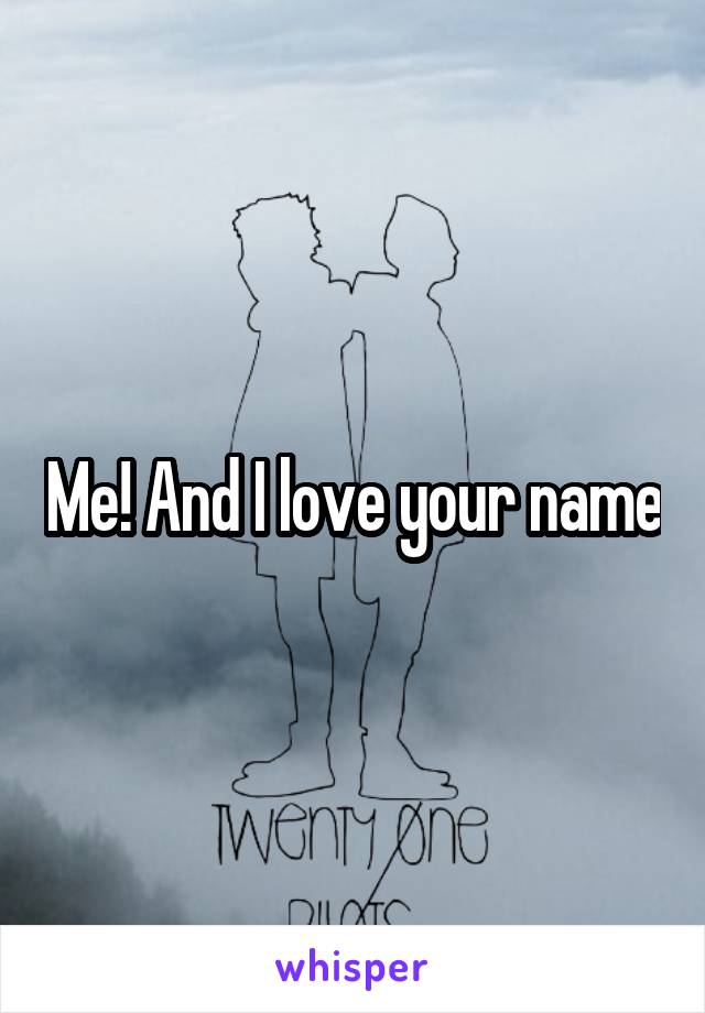 Me! And I love your name