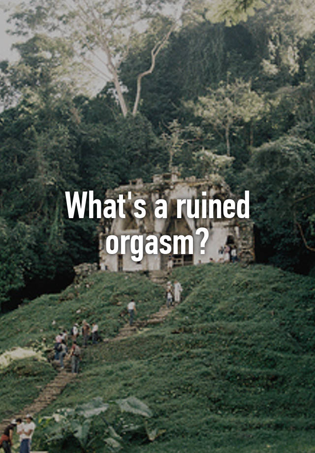 What s a ruined orgasm