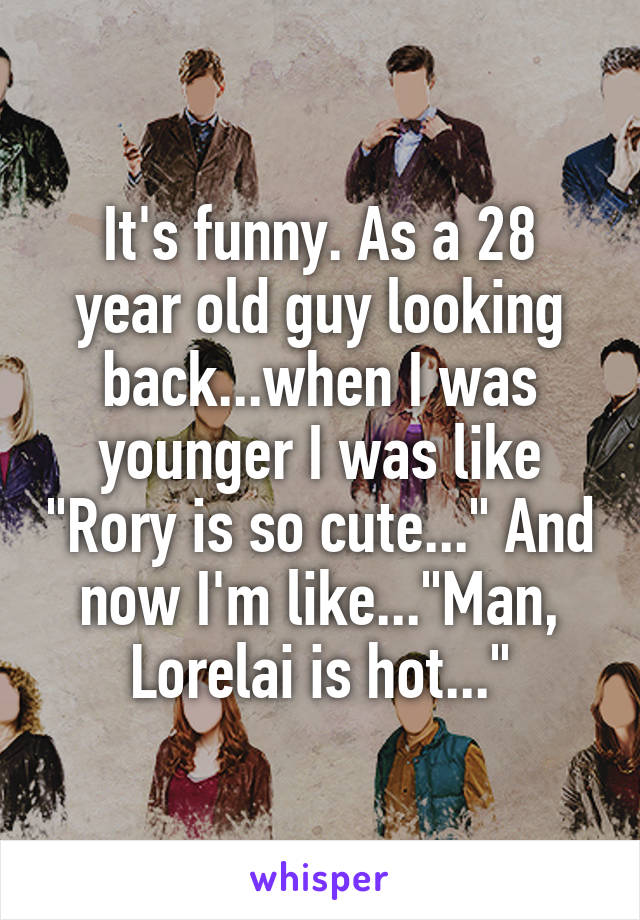 It's funny. As a 28
year old guy looking back...when I was younger I was like "Rory is so cute..." And now I'm like..."Man, Lorelai is hot..."