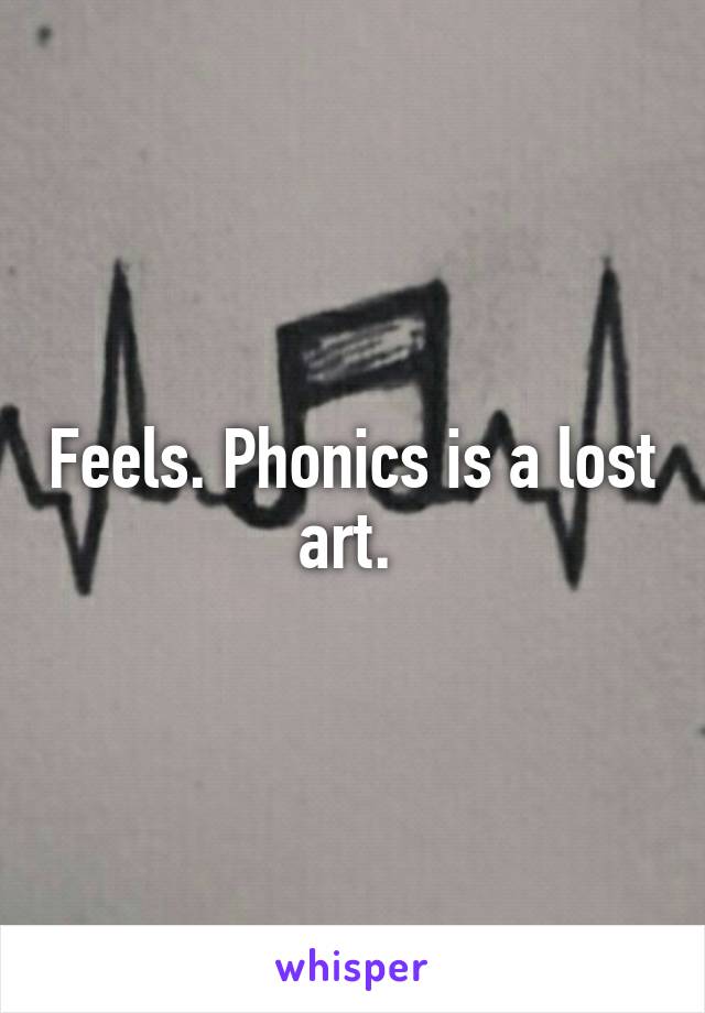 Feels. Phonics is a lost art. 