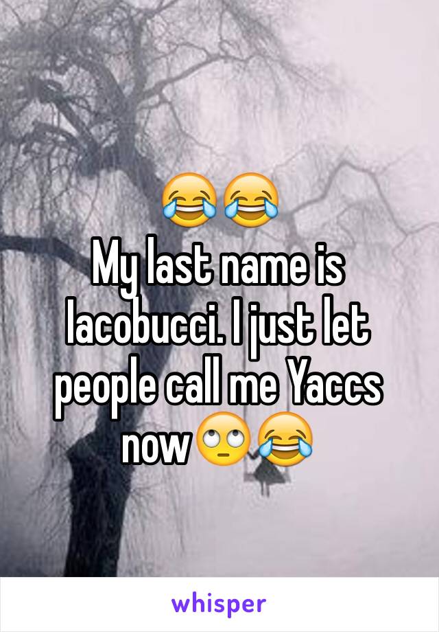 😂😂
My last name is Iacobucci. I just let people call me Yaccs now🙄😂