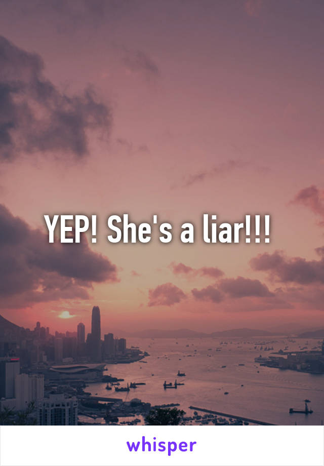 YEP! She's a liar!!! 