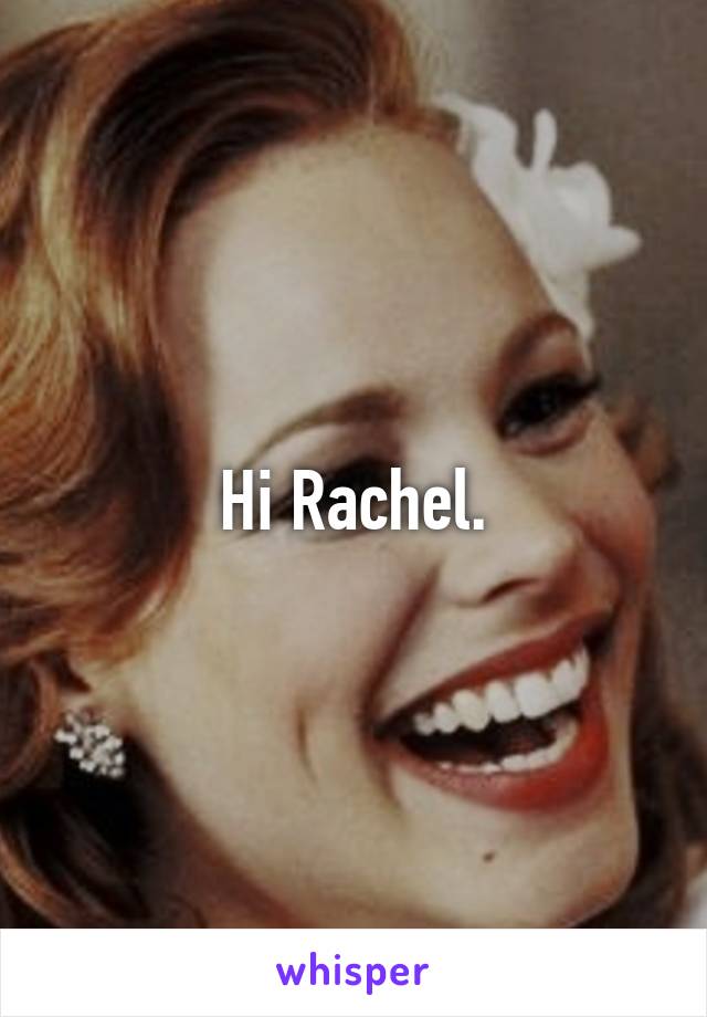 Hi Rachel.