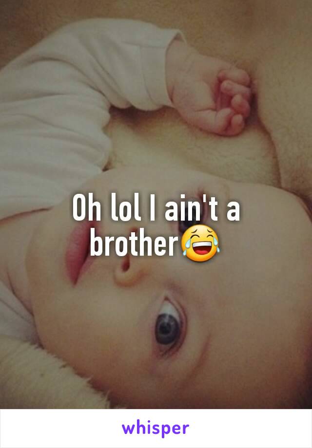Oh lol I ain't a brother😂