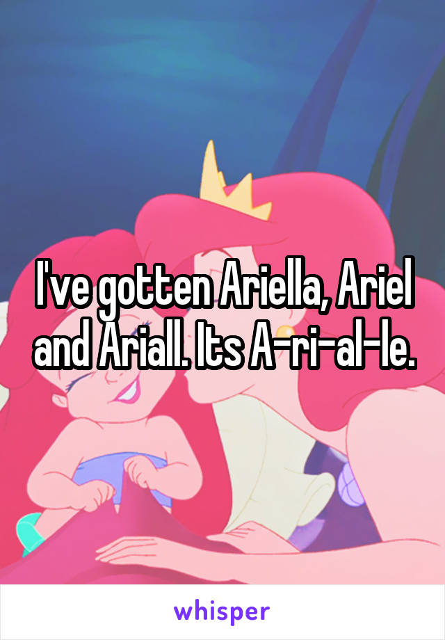 I've gotten Ariella, Ariel and Ariall. Its A-ri-al-le.