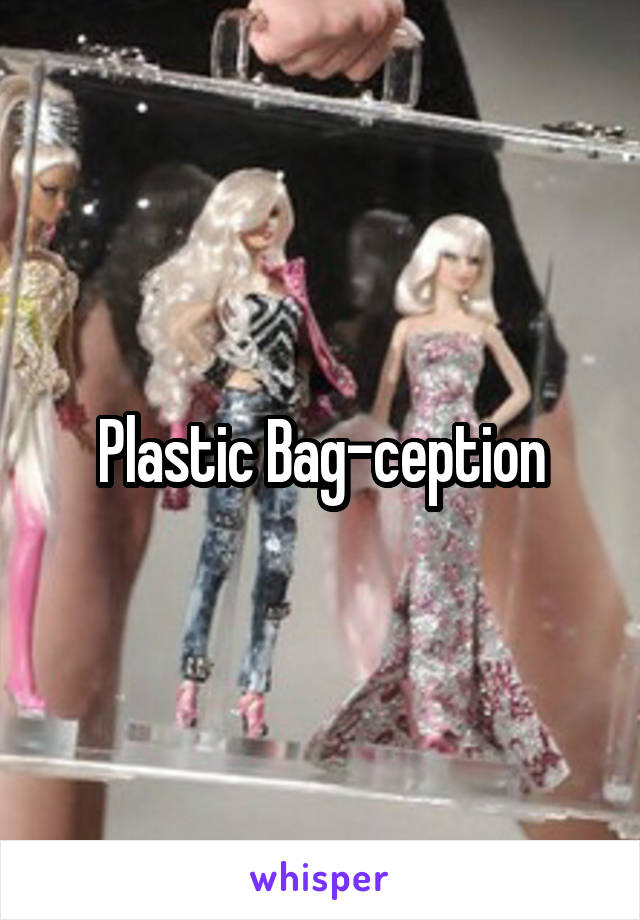 Plastic Bag-ception