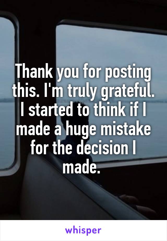 Thank you for posting this. I'm truly grateful. I started to think if I made a huge mistake for the decision I made. 