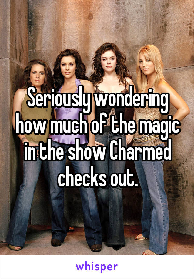 Seriously wondering how much of the magic in the show Charmed checks out.