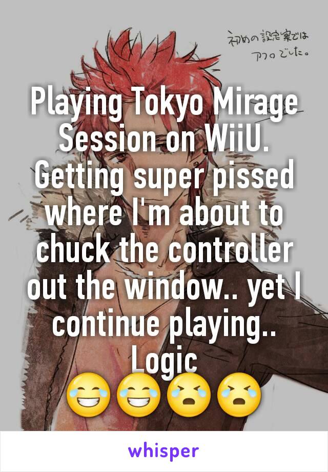 Playing Tokyo Mirage Session on WiiU. Getting super pissed where I'm about to chuck the controller out the window.. yet I continue playing..
Logic
😂😂😭😭