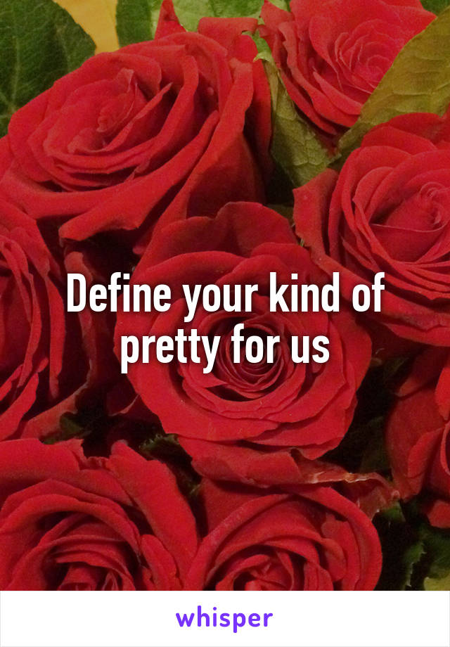 Define your kind of pretty for us