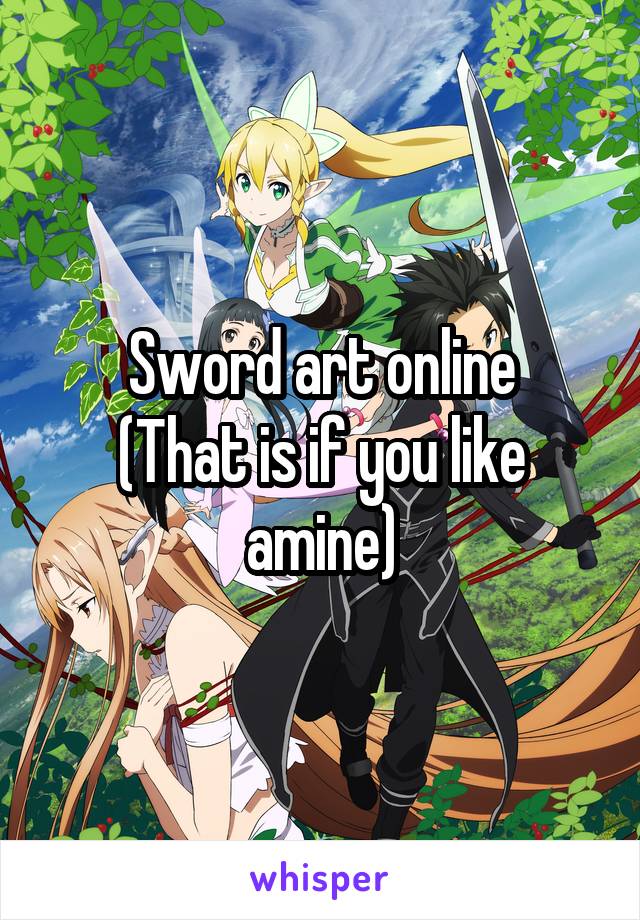 Sword art online
(That is if you like amine)