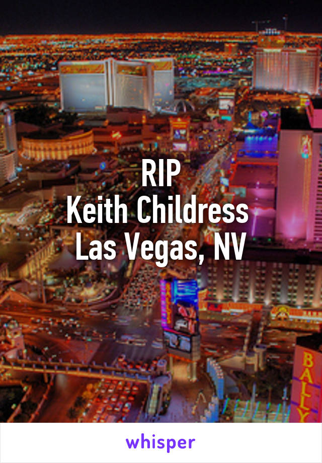 RIP
Keith Childress 
Las Vegas, NV
