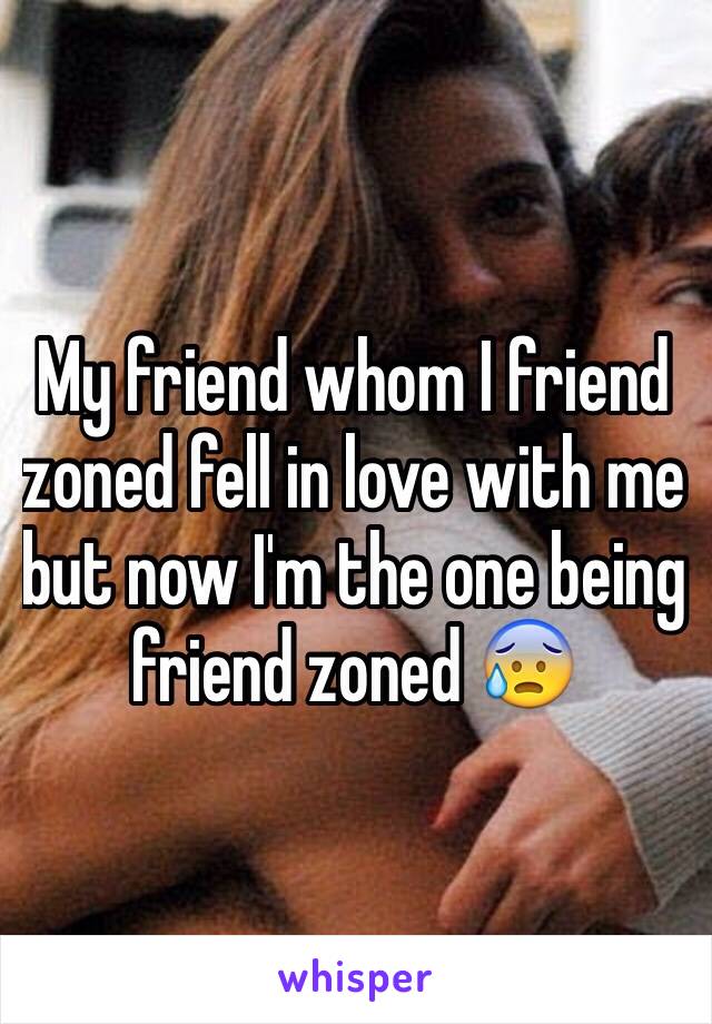 My friend whom I friend zoned fell in love with me but now I'm the one being friend zoned 😰