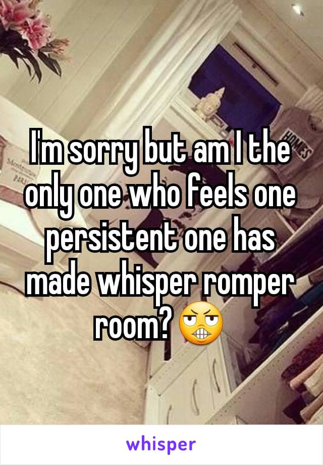 I'm sorry but am I the only one who feels one persistent one has made whisper romper room?😬