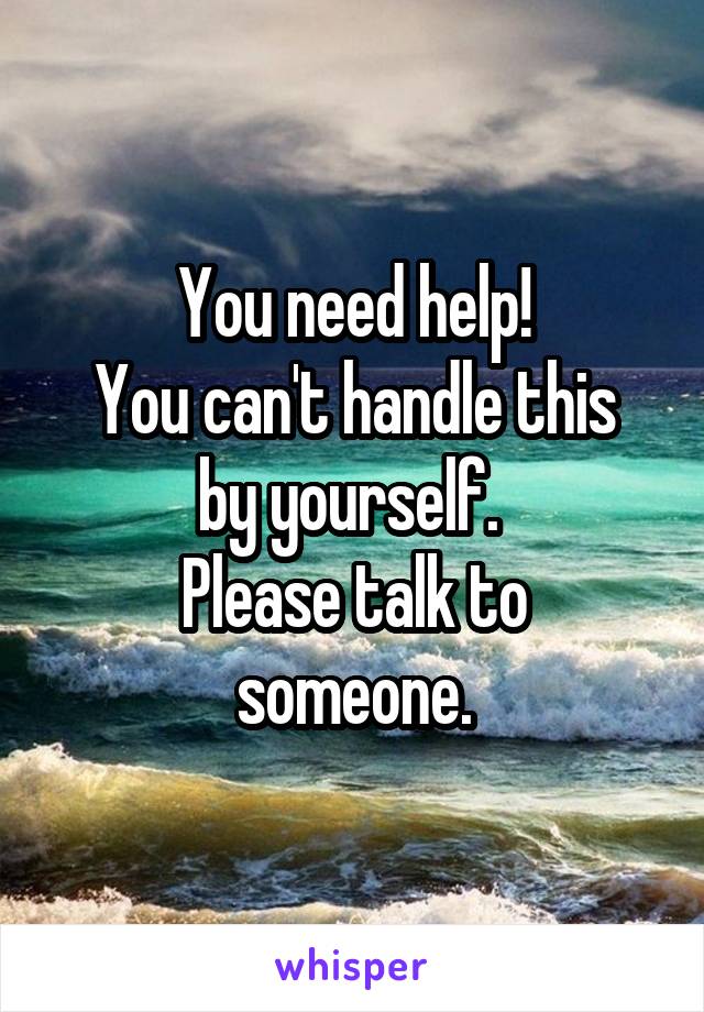 You need help!
You can't handle this by yourself. 
Please talk to someone.