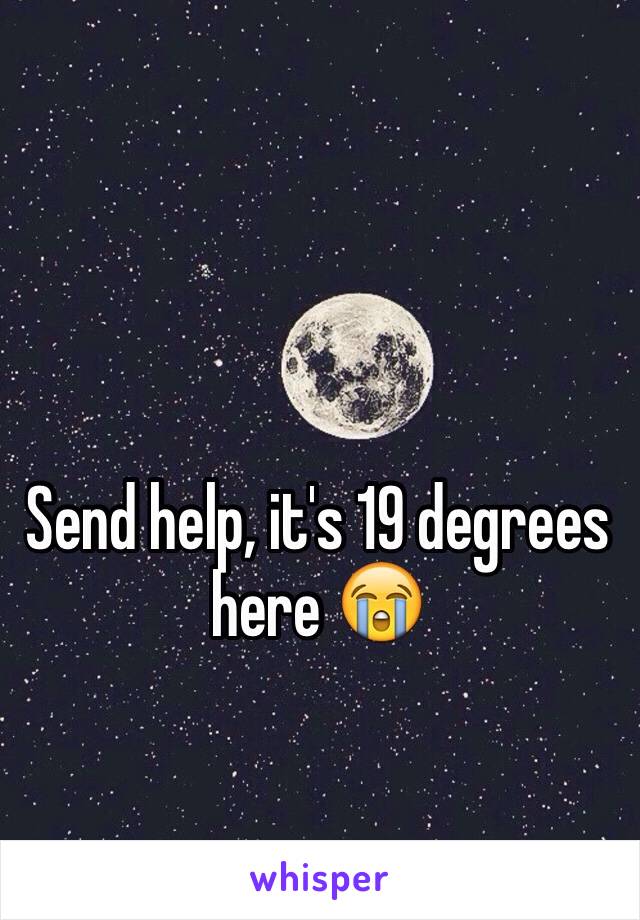 Send help, it's 19 degrees here 😭