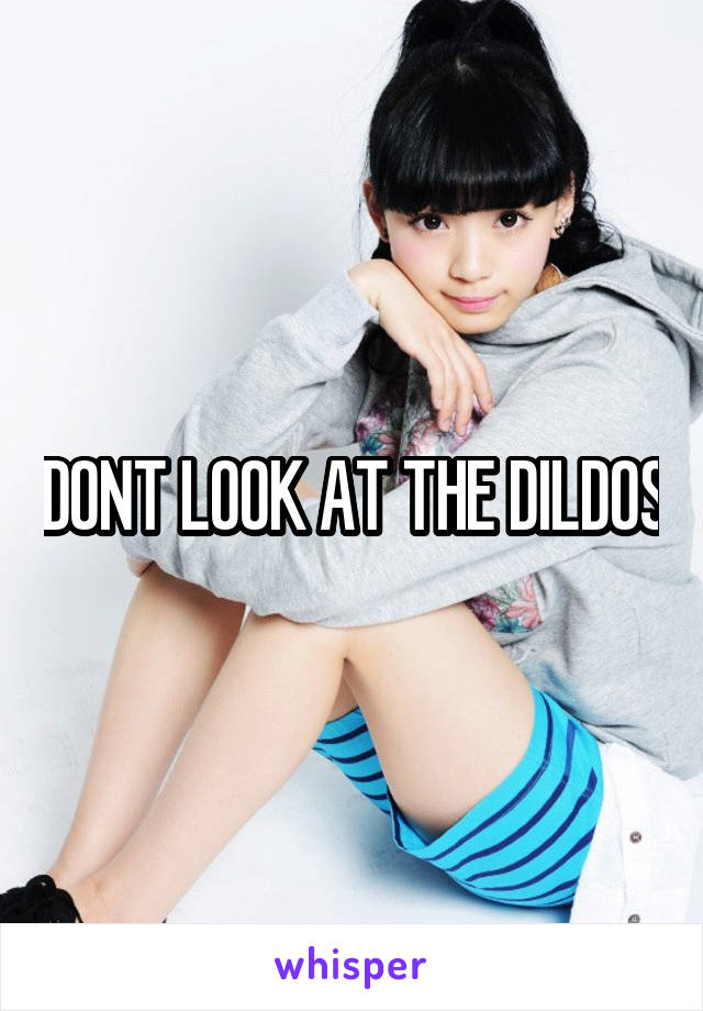 DONT LOOK AT THE DILDOS