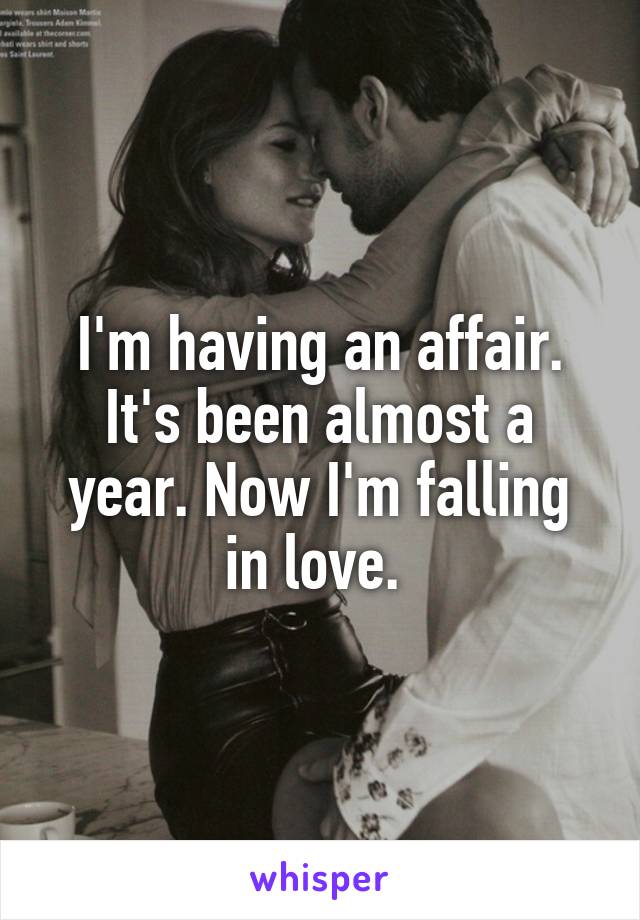I'm having an affair. It's been almost a year. Now I'm falling in love. 