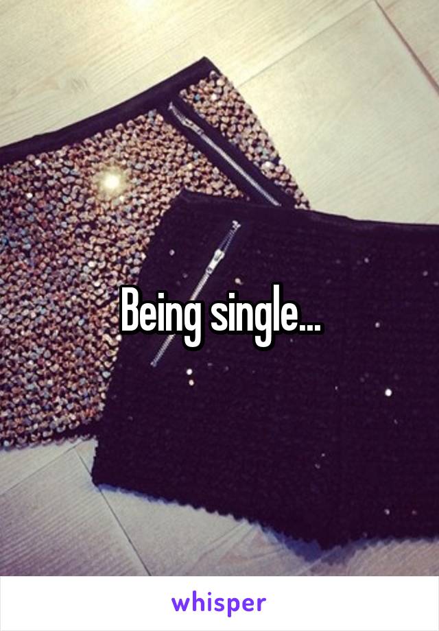 Being single...